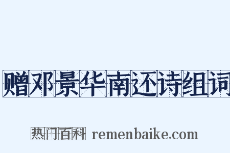 赠邓景华南还诗组词是什么意思的图片